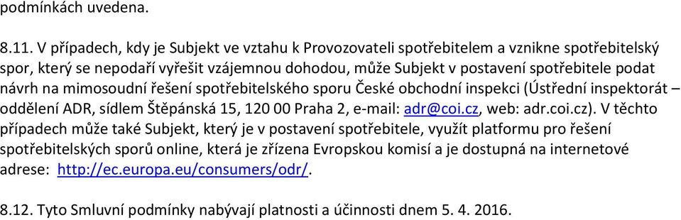 spotřebitele podat návrh na mimosoudní řešení spotřebitelského sporu České obchodní inspekci (Ústřední inspektorát oddělení ADR, sídlem Štěpánská 15, 120 00 Praha 2, e-mail: