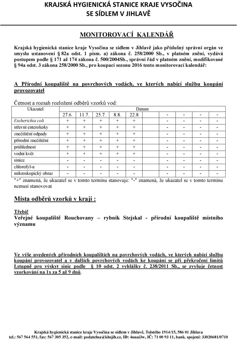 , pro koupací sezonu 2016 tento monitorovací kalendář: A Přírodní koupaliště na povrchových vodách, ve kterých nabízí službu koupání provozovatel 27.6. 11.7. 25.7. 8.8. 22.