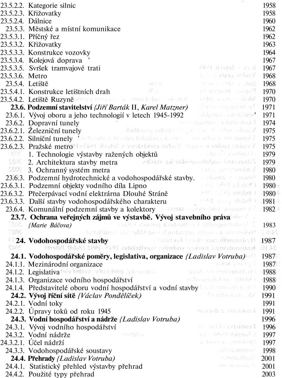 6.1. Vývoj oboru a jeho technologií v letech 1945-1992 ' 1971 23.6.2. Dopravní tunely 1974 23.6.2.1. Železniční tunely 1975 23.6.2.2. Silniční tunely ' 1975 23.6.2.3. Pražské metro 1975 1.