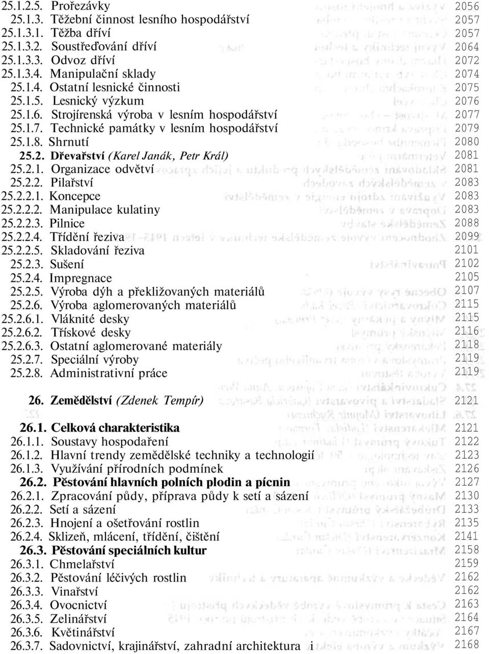 2.2. Pilařství 25.2.2.1. Koncepce 25.2.2.2. Manipulace kulatiny 25.2.2.3. Pilnice 25.2.2.4. Třídění řeziva 25.2.2.5. Skladování řeziva 25.2.3. Sušení 25.2.4. Impregnace 25.2.5. Výroba dýh a překližovaných materiálů 25.