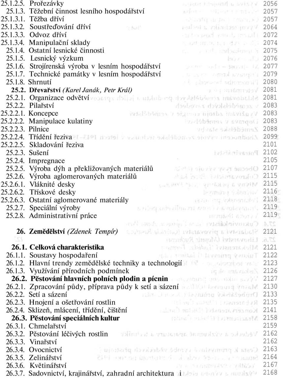 2.2. Pilařství 25.2.2.1. Koncepce 25.2.2.2. Manipulace kulatiny 25.2.2.3. Pilnice 25.2.2.4. Třídění řeziva 25.2.2.5. Skladování řeziva 25.2.3. Sušení 25.2.4. Impregnace 25.2.5. Výroba dýh a překližovaných materiálů 25.