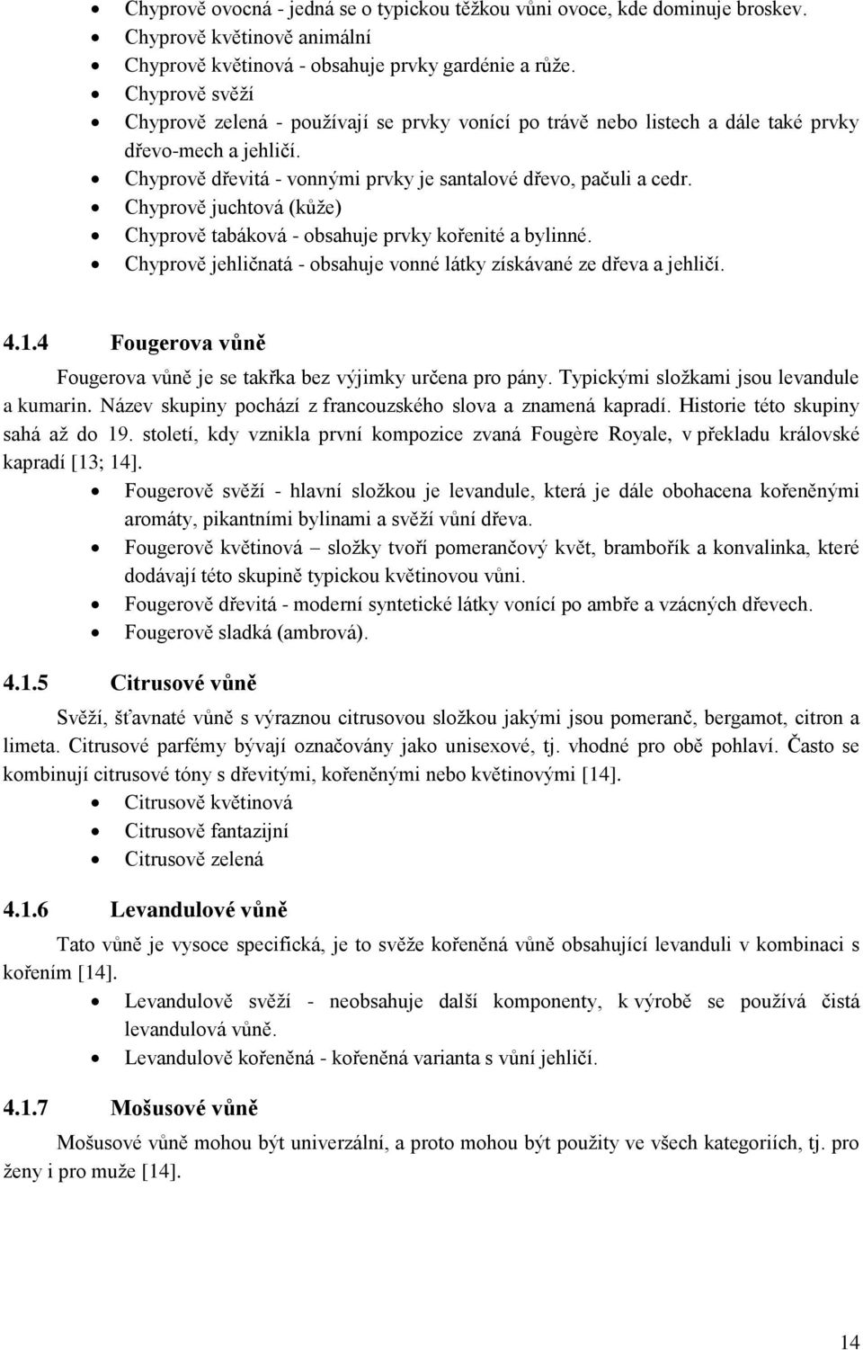 Chyprově juchtová (kůže) Chyprově tabáková - obsahuje prvky kořenité a bylinné. Chyprově jehličnatá - obsahuje vonné látky získávané ze dřeva a jehličí. 4.1.