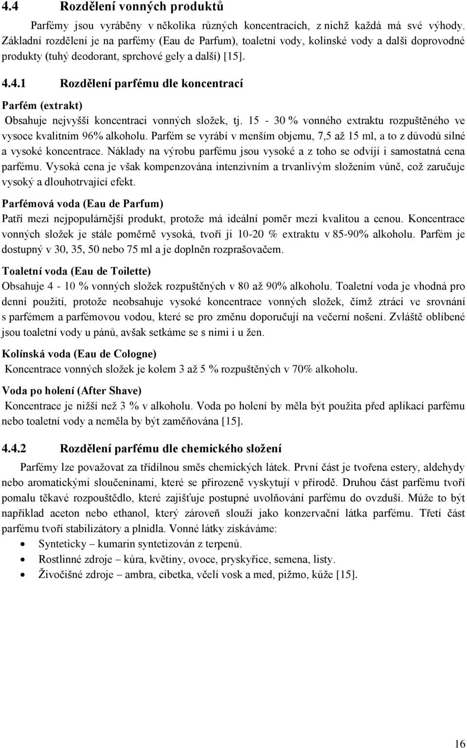 4.1 Rozdělení parfému dle koncentrací Parfém (extrakt) Obsahuje nejvyšší koncentraci vonných složek, tj. 15-30 % vonného extraktu rozpuštěného ve vysoce kvalitním 96% alkoholu.