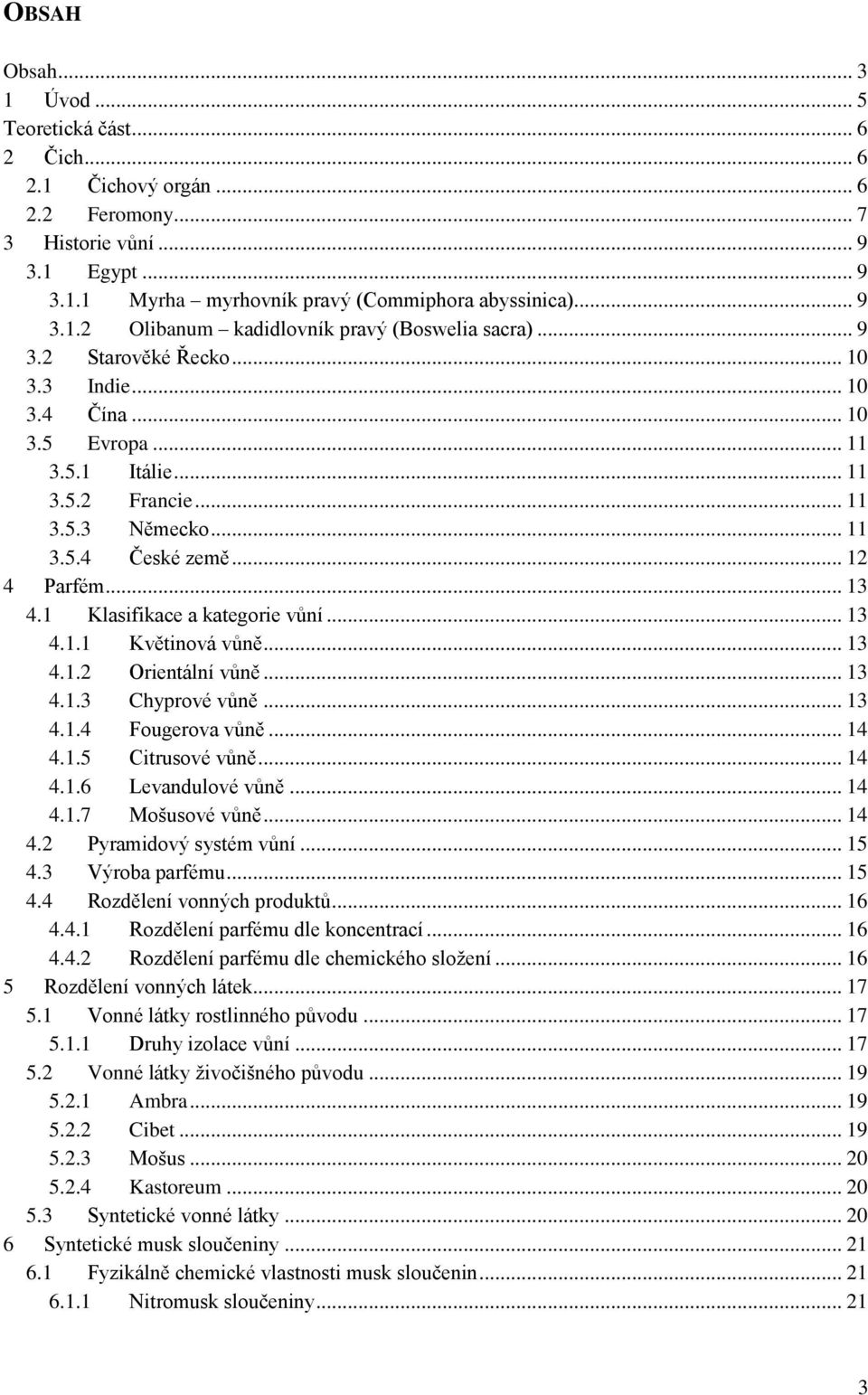 1 Klasifikace a kategorie vůní... 13 4.1.1 Květinová vůně... 13 4.1.2 Orientální vůně... 13 4.1.3 Chyprové vůně... 13 4.1.4 Fougerova vůně... 14 4.1.5 Citrusové vůně... 14 4.1.6 Levandulové vůně.