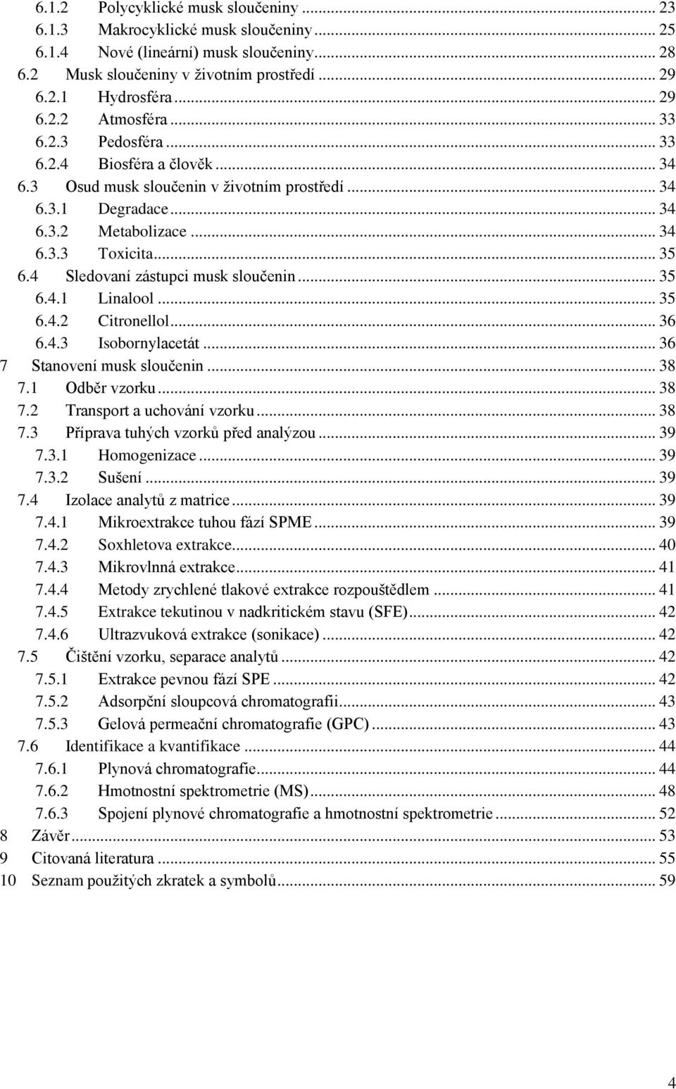 4 Sledovaní zástupci musk sloučenin... 35 6.4.1 Linalool... 35 6.4.2 Citronellol... 36 6.4.3 Isobornylacetát... 36 7 Stanovení musk sloučenin... 38 7.1 Odběr vzorku... 38 7.2 Transport a uchování vzorku.