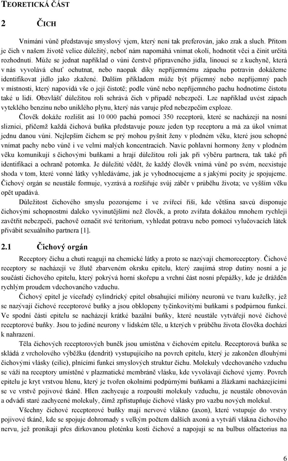 Může se jednat například o vůni čerstvě připraveného jídla, linoucí se z kuchyně, která v nás vyvolává chuť ochutnat, nebo naopak díky nepříjemnému zápachu potravin dokážeme identifikovat jídlo jako