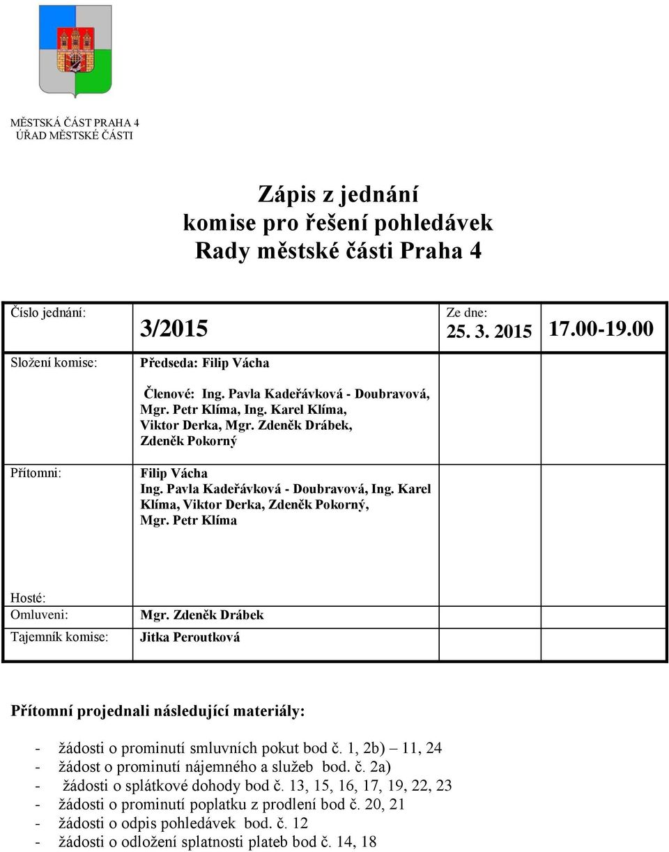 Karel Klíma, Viktor Derka, Zdeněk Pokorný, Mgr. Petr Klíma Ze dne: 25. 3. 2015 17.00-19.00 Hosté: Omluveni: Tajemník komise: Mgr.