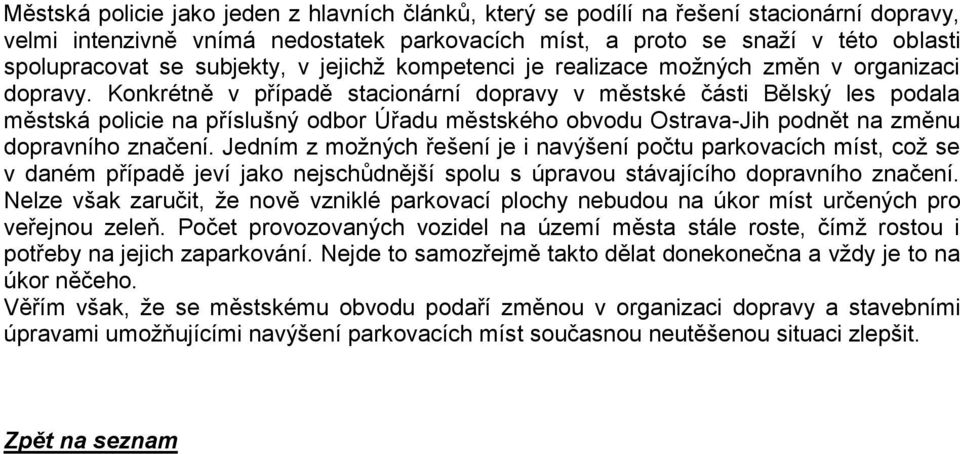 Konkrétně v případě stacionární dopravy v městské části Bělský les podala městská policie na příslušný odbor Úřadu městského obvodu Ostrava-Jih podnět na změnu dopravního značení.