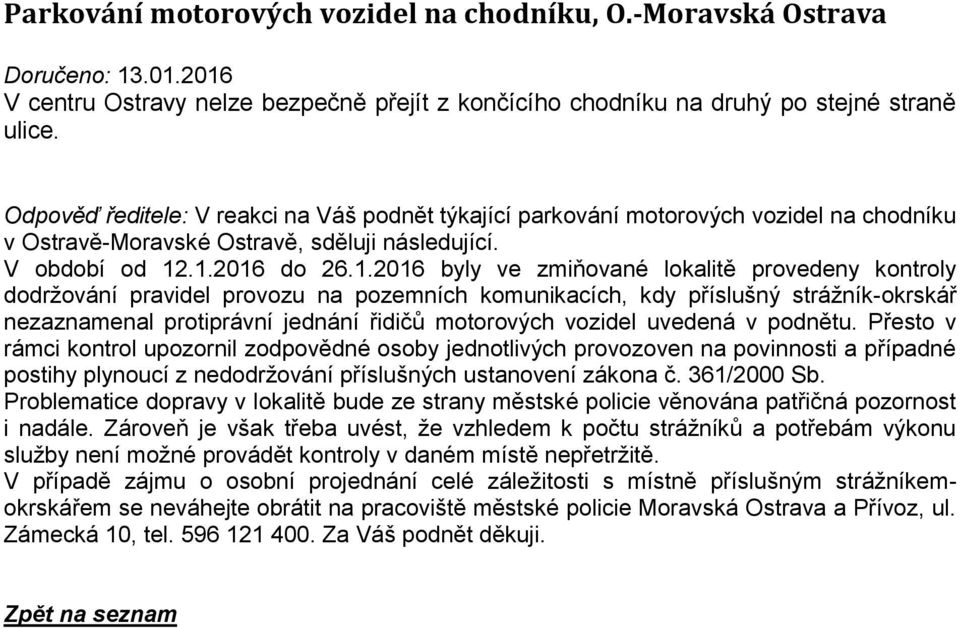 .1.2016 do 26.1.2016 byly ve zmiňované lokalitě provedeny kontroly dodržování pravidel provozu na pozemních komunikacích, kdy příslušný strážník-okrskář nezaznamenal protiprávní jednání řidičů