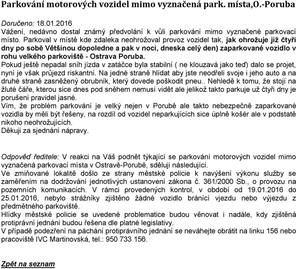 Ostrava Poruba. Pokud ještě nepadal sníh jízda v zatáčce byla stabilní ( ne klouzavá jako teď) dalo se projet, nyní je však průjezd riskantní.