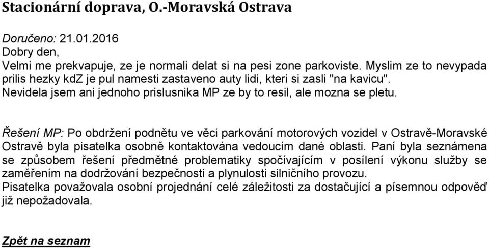 Řešení MP: Po obdržení podnětu ve věci parkování motorových vozidel v Ostravě-Moravské Ostravě byla pisatelka osobně kontaktována vedoucím dané oblasti.