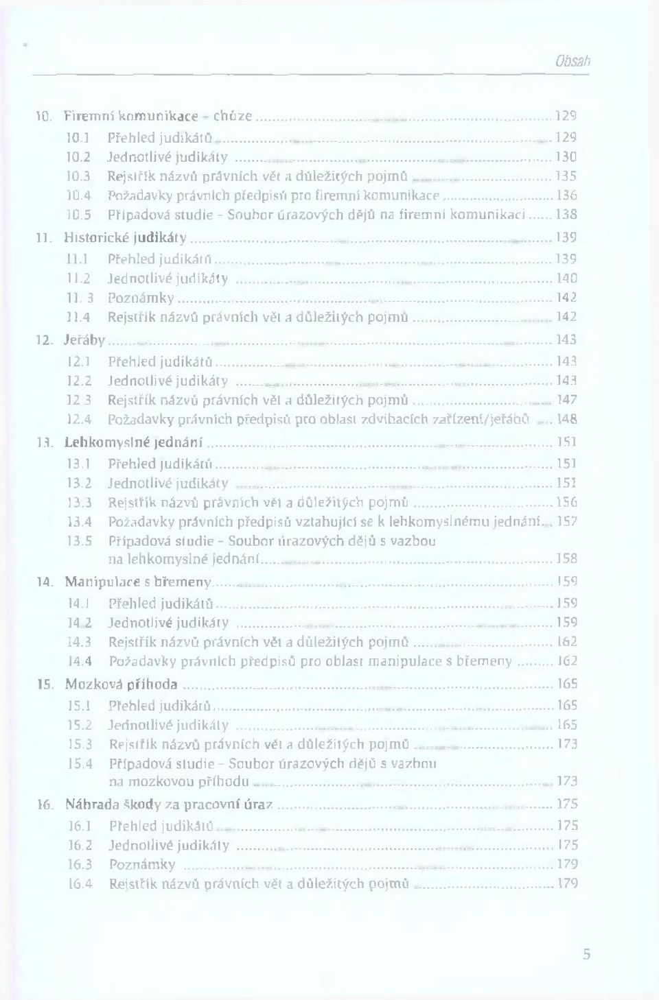 1 Přehled ju d ik á tů...139 11.2 Jednotlivé ju d ik á ty... 140 11.3 P o zn á m ky... 142 11.4 R ejstřík názvů právních vět a d ů le žitých p o jm ů...142 12. J e řá b y...143 12.