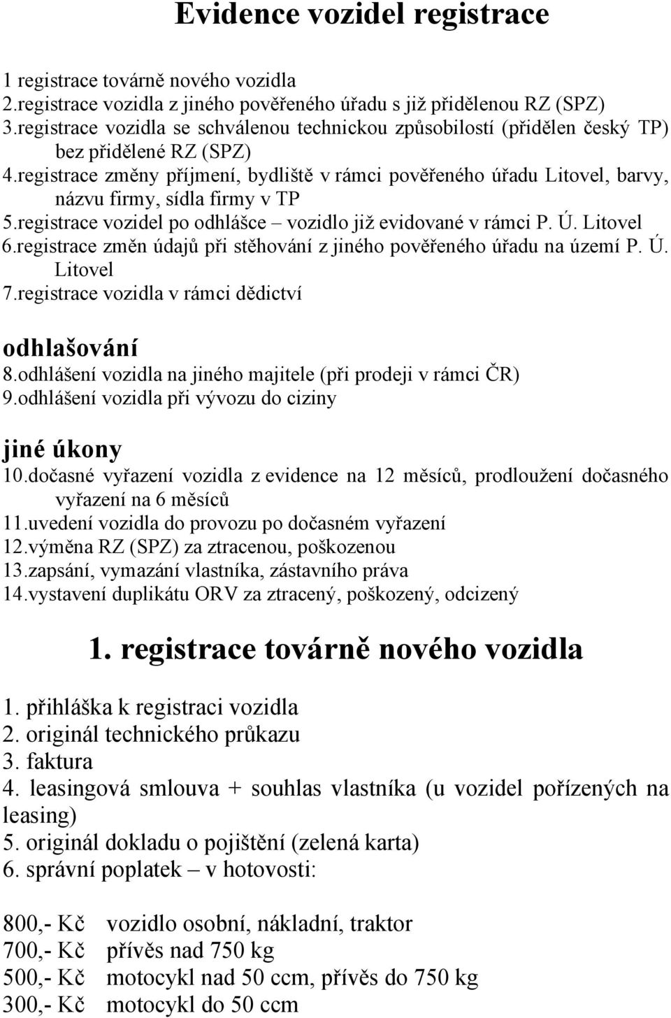 registrace změny příjmení, bydliště v rámci pověřeného úřadu Litovel, barvy, názvu firmy, sídla firmy v TP 5.registrace vozidel po odhlášce vozidlo již evidované v rámci P. Ú. Litovel 6.