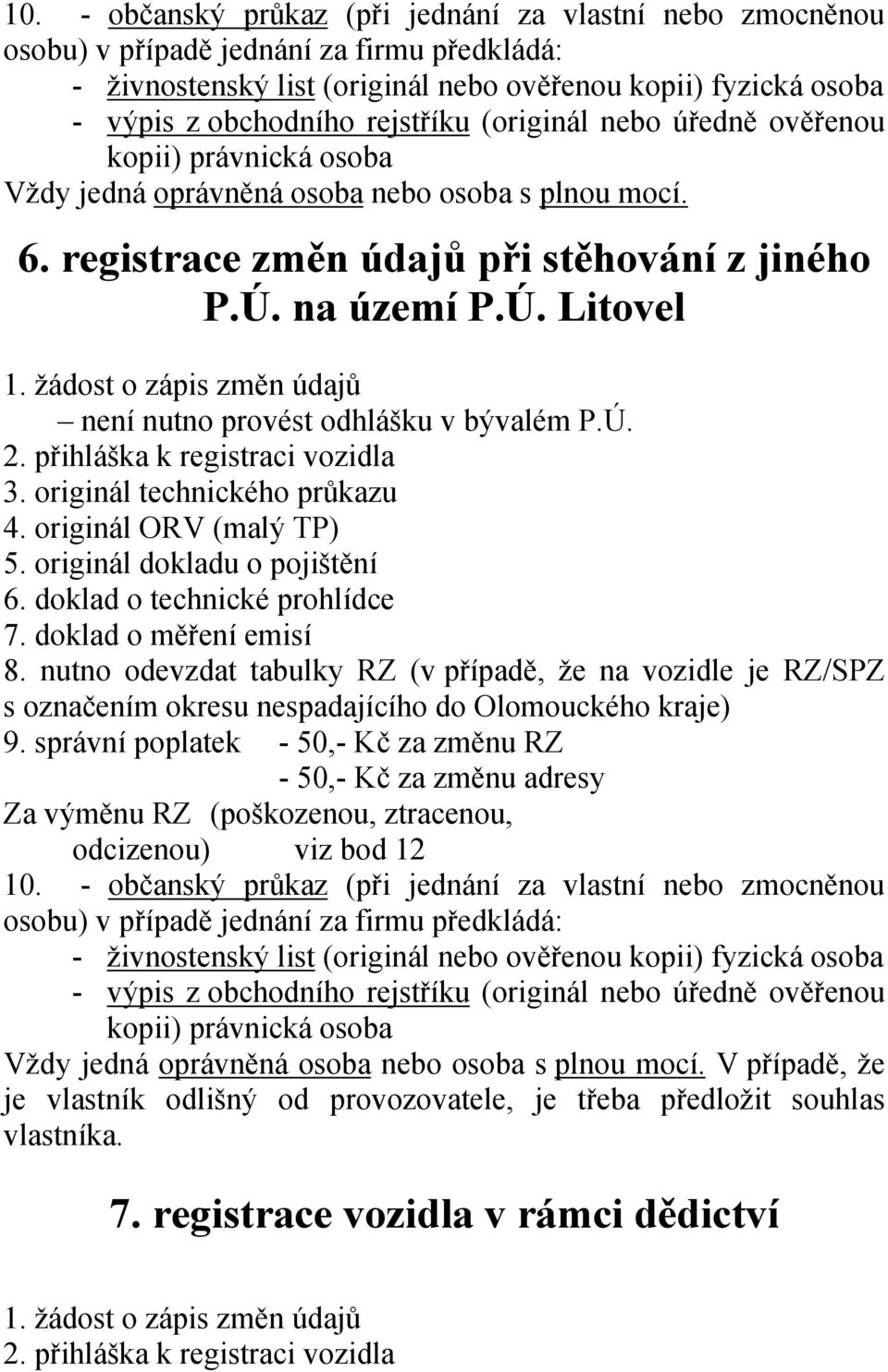 nutno odevzdat tabulky RZ (v případě, že na vozidle je RZ/SPZ s označením okresu nespadajícího do Olomouckého kraje) 9.