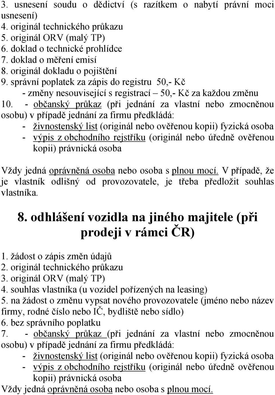 - občanský průkaz (při jednání za vlastní nebo zmocněnou 8. odhlášení vozidla na jiného majitele (při prodeji v rámci ČR) 4.