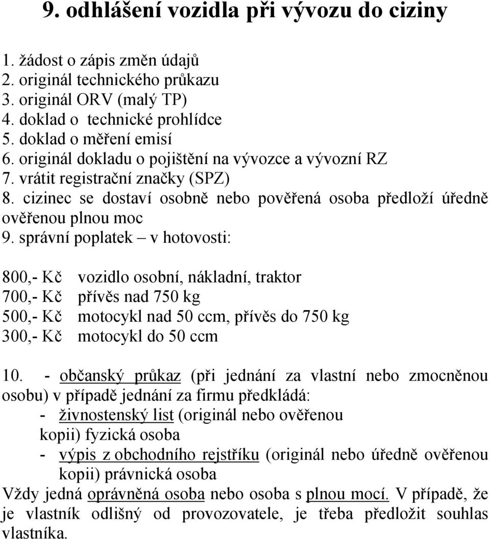 cizinec se dostaví osobně nebo pověřená osoba předloží úředně ověřenou plnou moc 9.