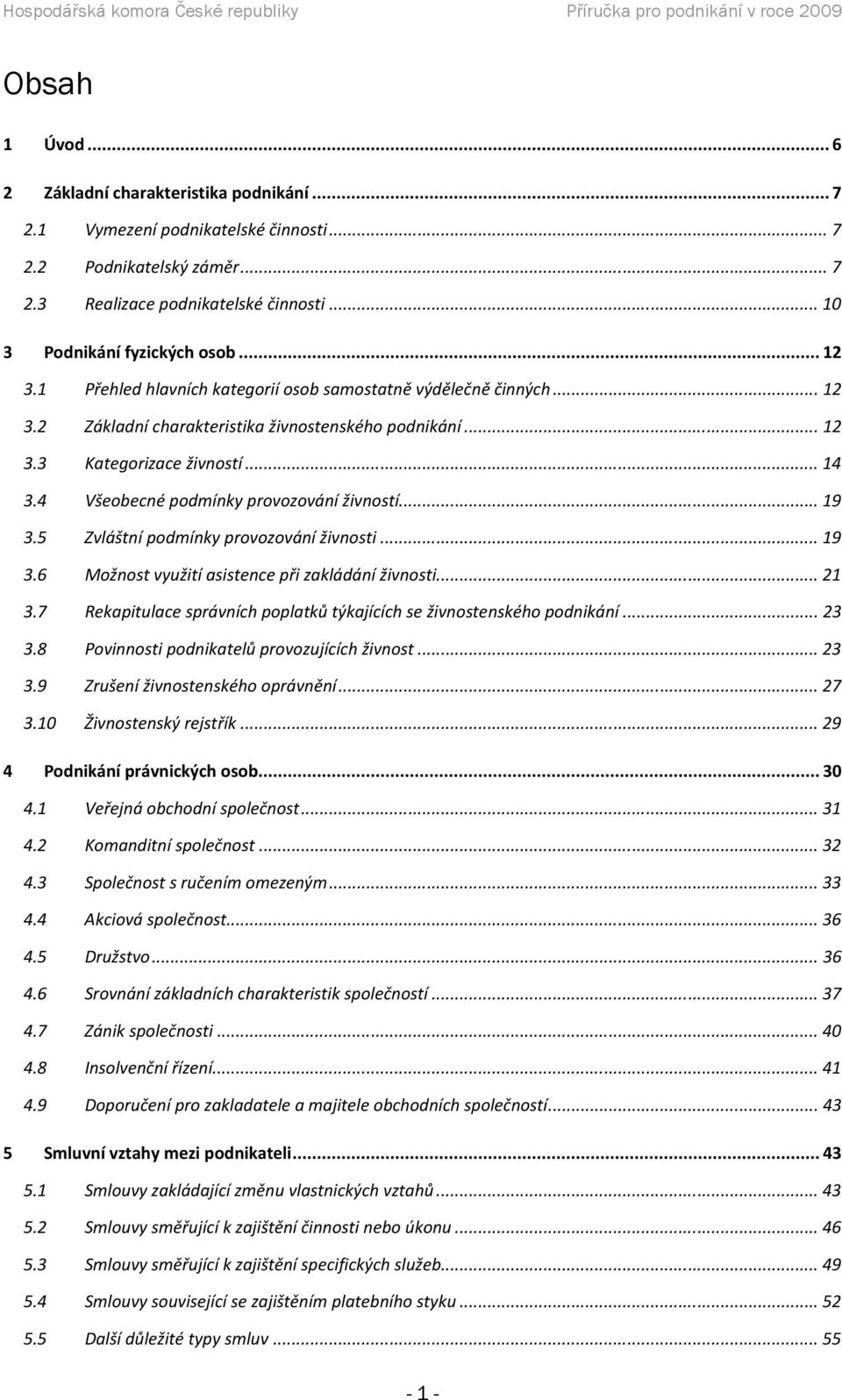 4 Všeobecné podmínky provozování živností... 19 3.5 Zvláštní podmínky provozování živnosti... 19 3.6 Možnost využití asistence při zakládání živnosti... 21 3.