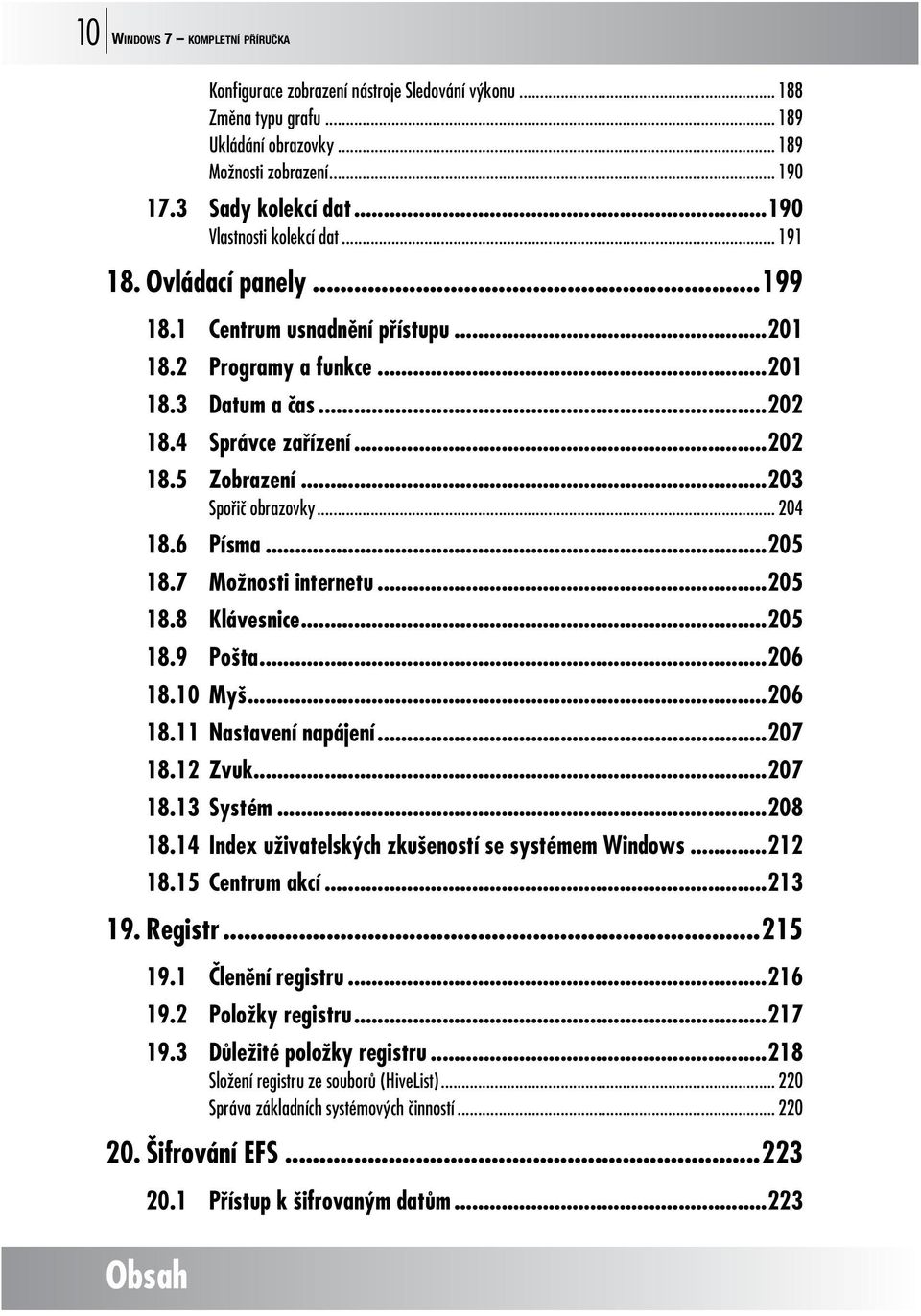 ..203 Spořič obrazovky... 204 18.6 Písma...205 18.7 Možnosti internetu...205 18.8 Klávesnice...205 18.9 Pošta...206 18.10 Myš...206 18.11 Nastavení napájení...207 18.12 Zvuk...207 18.13 Systém...208 18.