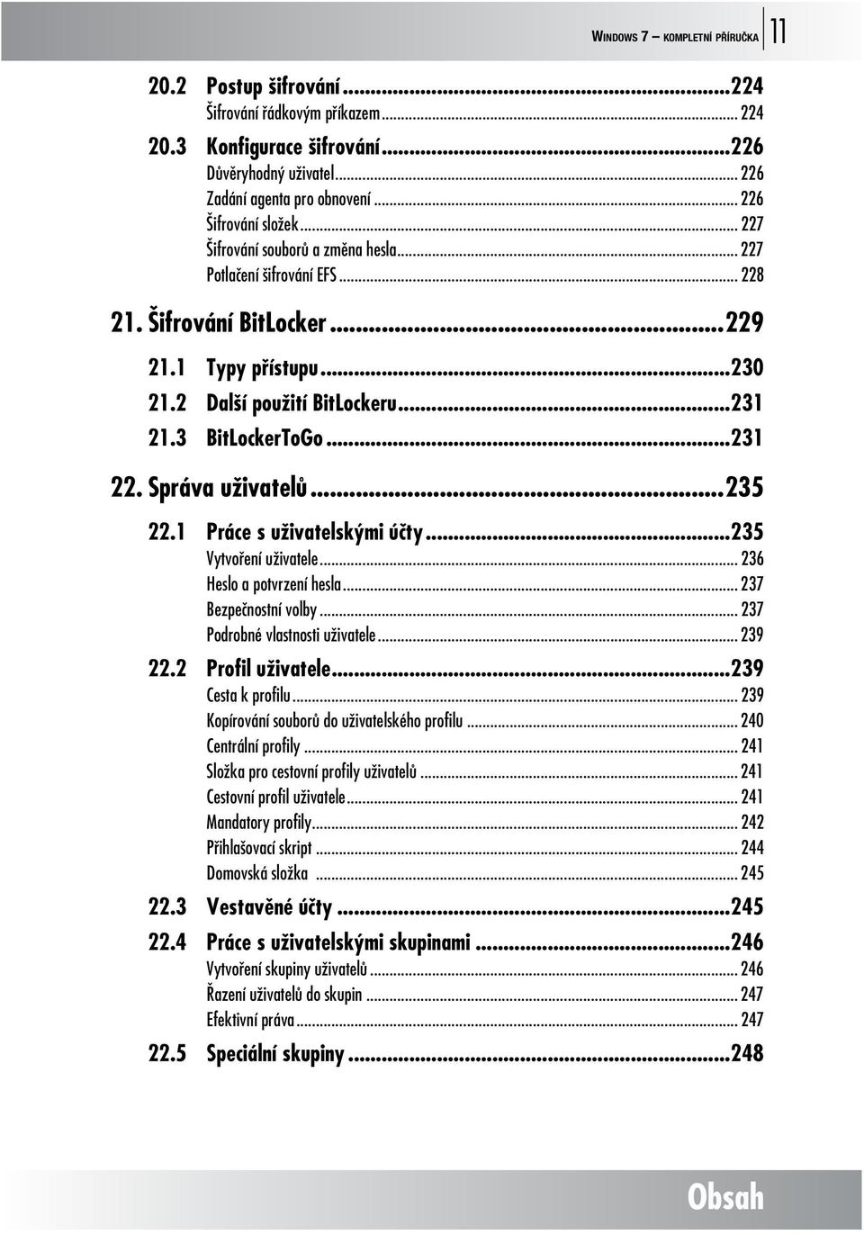 3 BitLockerToGo...231 22. Správa uživatelů...235 22.1 Práce s uživatelskými účty...235 Vytvoření uživatele... 236 Heslo a potvrzení hesla... 237 Bezpečnostní volby... 237 Podrobné vlastnosti uživatele.