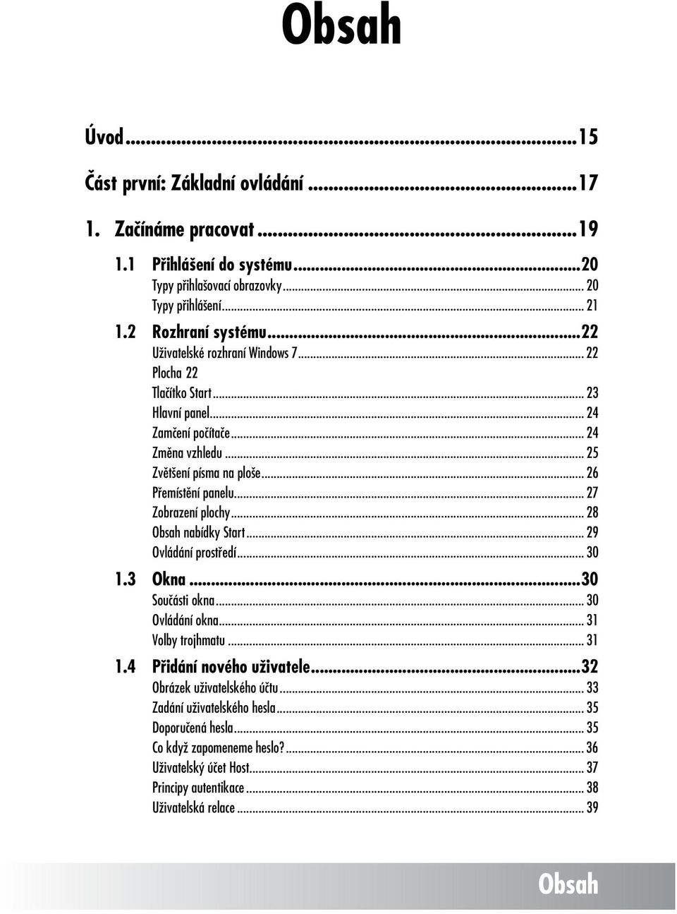 .. 26 Přemístění panelu... 27 Zobrazení plochy... 28 nabídky Start... 29 Ovládání prostředí... 30 1.3 Okna...30 Součásti okna... 30 Ovládání okna... 31 Volby trojhmatu... 31 1.