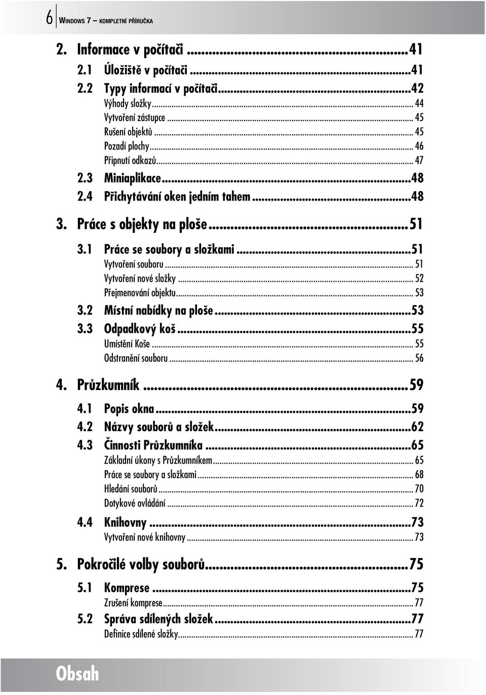 .. 51 Vytvoření nové složky... 52 Přejmenování objektu... 53 3.2 Místní nabídky na ploše...53 3.3 Odpadkový koš...55 Umístění Koše... 55 Odstranění souboru... 56 4. Průzkumník...59 4.1 Popis okna.