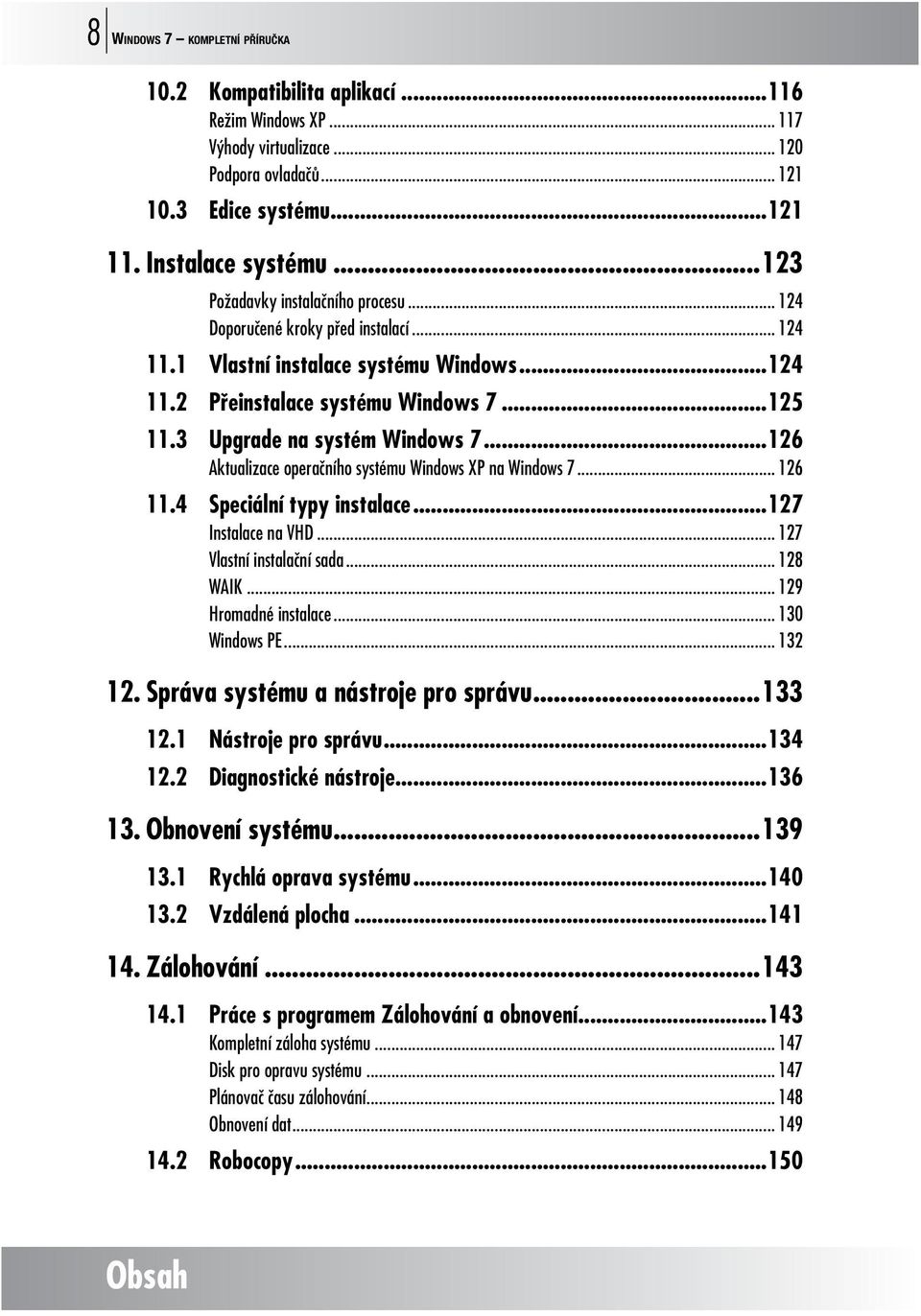 3 Upgrade na systém Windows 7...126 Aktualizace operačního systému Windows XP na Windows 7... 126 11.4 Speciální typy instalace...127 Instalace na VHD... 127 Vlastní instalační sada... 128 WAIK.