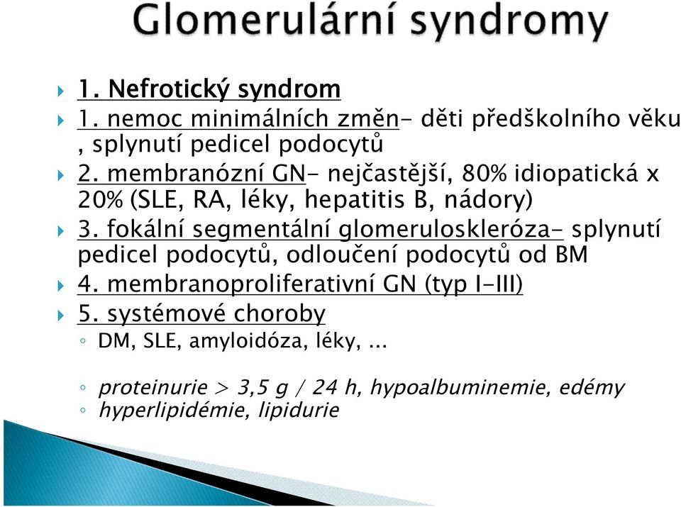 fokální segmentální glomeruloskleróza- splynutí pedicel podocytů, odloučení podocytů od BM 4.