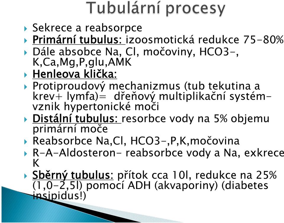 moči Distální tubulus: resorbce vody na 5% objemu primární moče Reabsorbce Na,Cl, HCO3-,P,K,močovina R-A-Aldosteron-