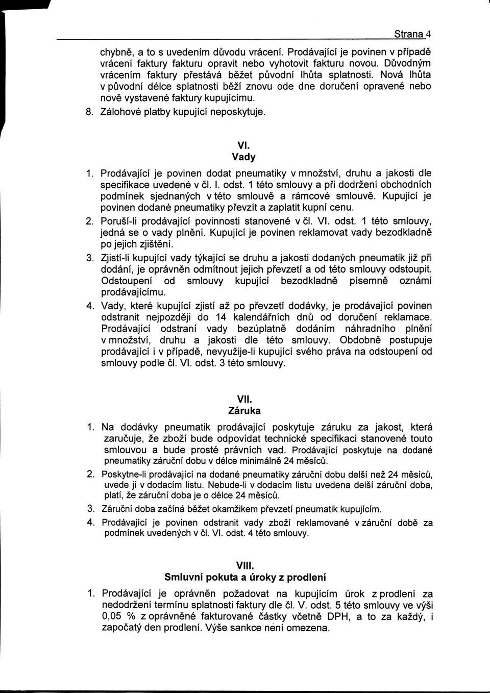 Zalohove platby kupujici neposkytuje. VI. Vady Prodavajici je povinen dodat pneumatiky v mnozstvi, druhu a jakosti die specifikace uvedene v 51. I. odst.