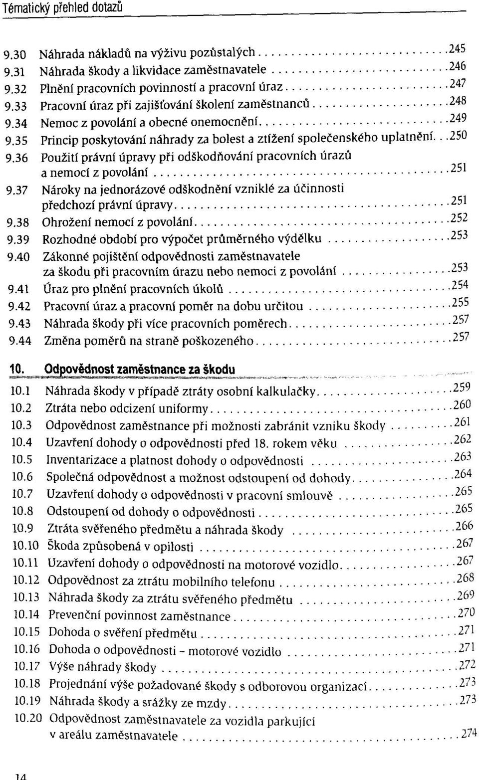 36 PouZiti prâvni ûpravy pîi odskodnovâni pracovnich ûrazû a nemocf z povolânf 251 9.37 Nâroky na jednorâzové odskodnënf vzniklé za ûëinnosti pfedchozf prâvnï ûpravy 251 9.