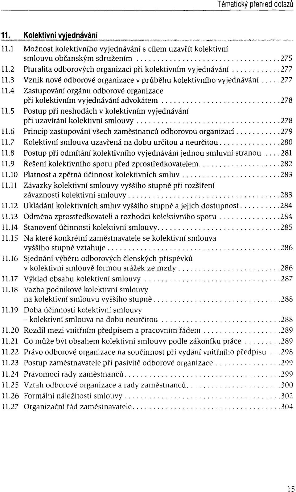 5 Postup pfi neshodâch v kolektivnim vyjednâvâni pîi uzavirâni kolektivni smlouvy 278 11.6 Princip zastupovâni vsech zamëstnancû odborovou organizaci 279 11.