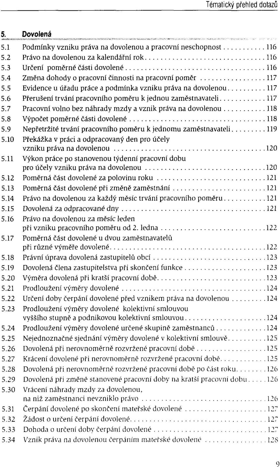 7 Pracovni volno bez nâhrady mzdy a vznik prâva na dovolenou 118 5.8 Vypoêet pomërné ëâsti dovolené 118 5.9 Nepfetrzité trvâni pracovniho pomëru k jednomu zamëstnavateli 119 5.
