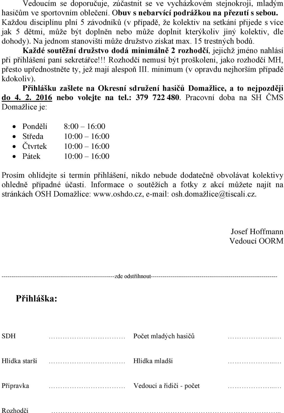 Na jednom stanovišti může družstvo získat max. 15 trestných bodů. Každé soutěžní družstvo dodá minimálně 2 rozhodčí, jejichž jméno nahlásí při přihlášení paní sekretářce!