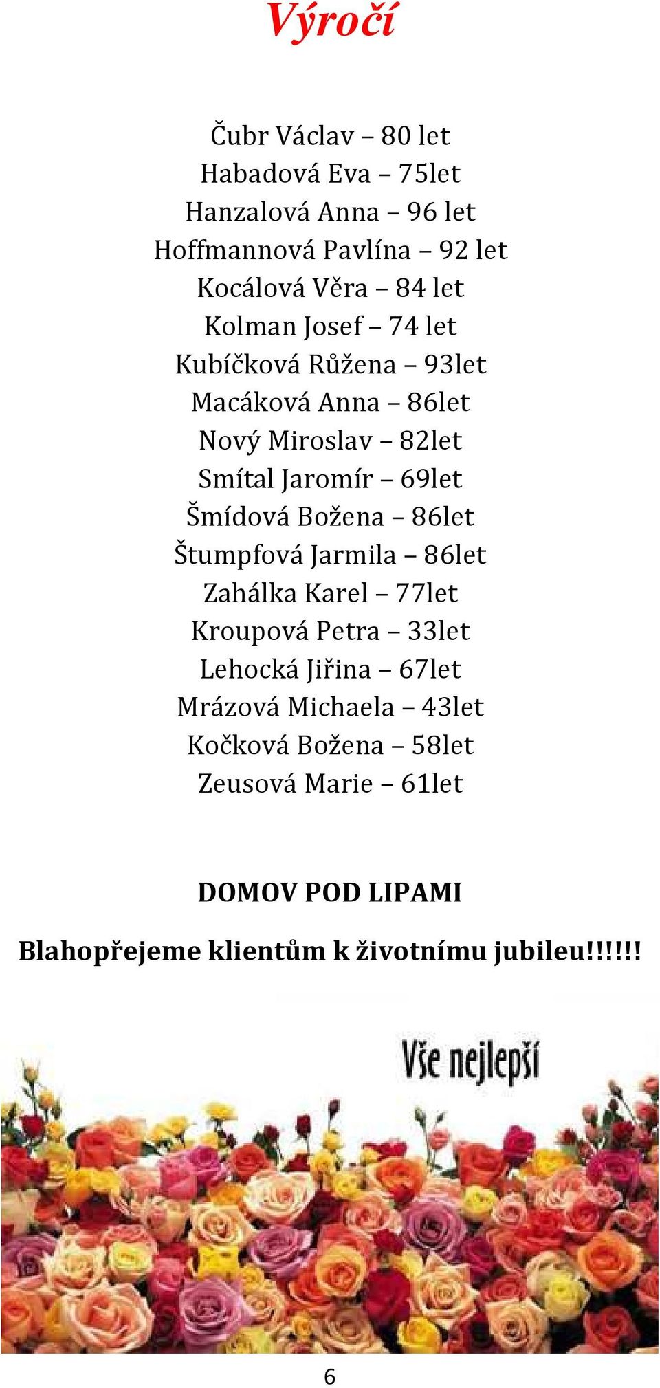 Šmídová Božena 86let Štumpfová Jarmila 86let Zahálka Karel 77let Kroupová Petra 33let Lehocká Jiřina 67let