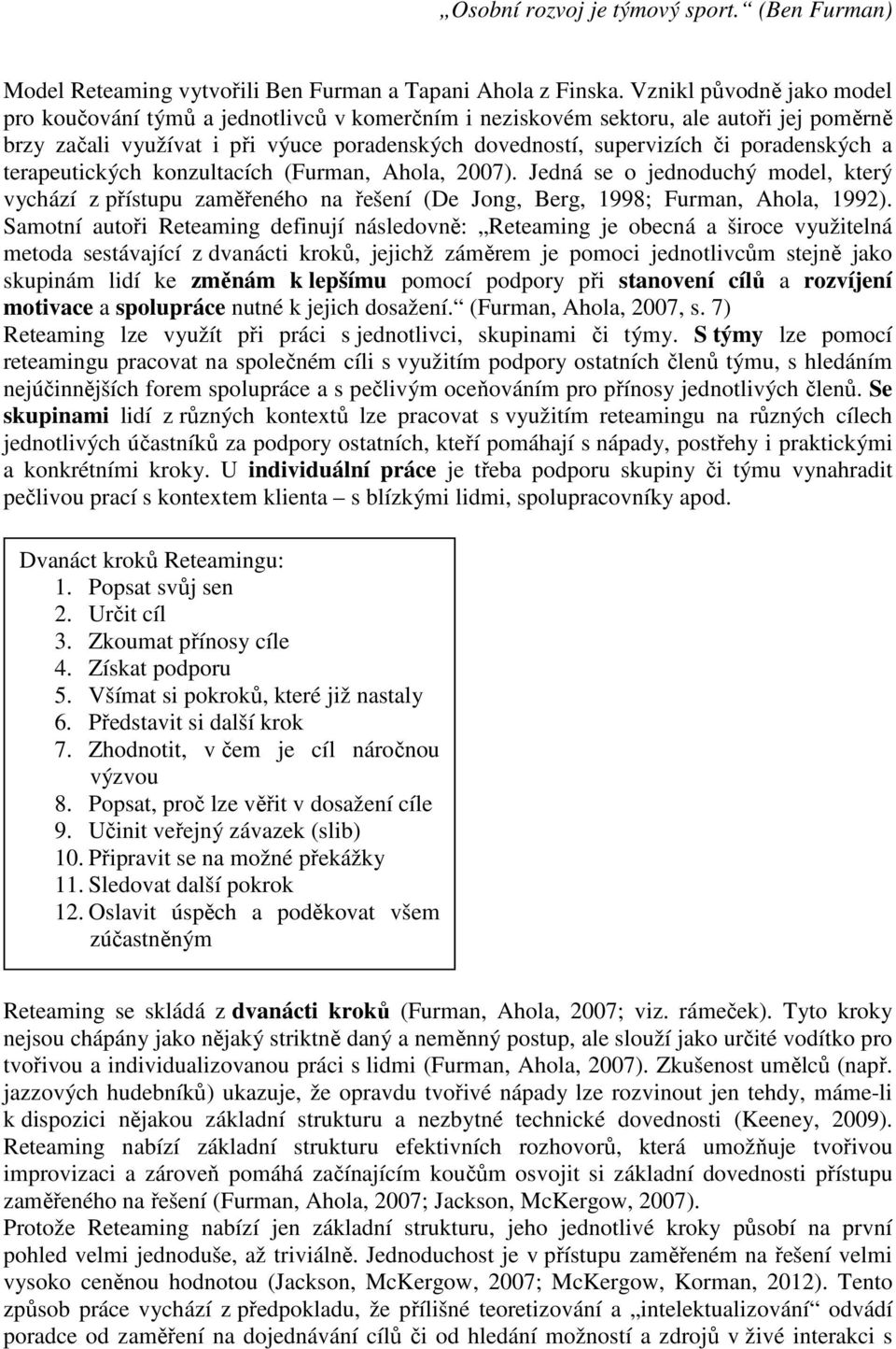 poradenských a terapeutických konzultacích (Furman, Ahola, 2007). Jedná se o jednoduchý model, který vychází z přístupu zaměřeného na řešení (De Jong, Berg, 1998; Furman, Ahola, 1992).