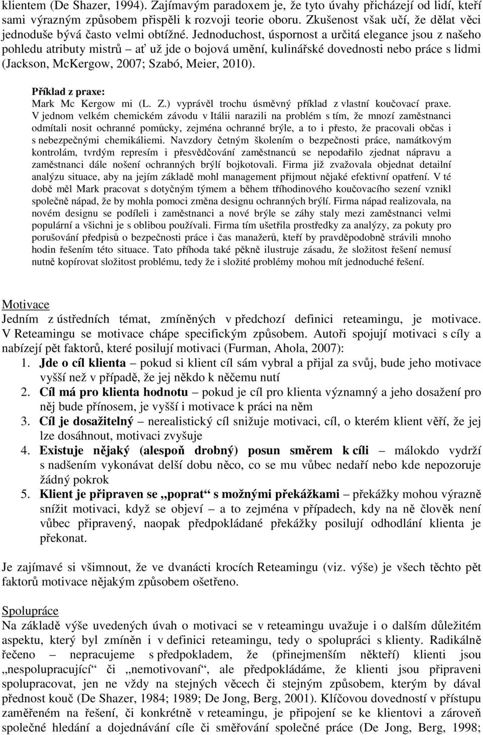 Jednoduchost, úspornost a určitá elegance jsou z našeho pohledu atributy mistrů ať už jde o bojová umění, kulinářské dovednosti nebo práce s lidmi (Jackson, McKergow, 2007; Szabó, Meier, 2010).