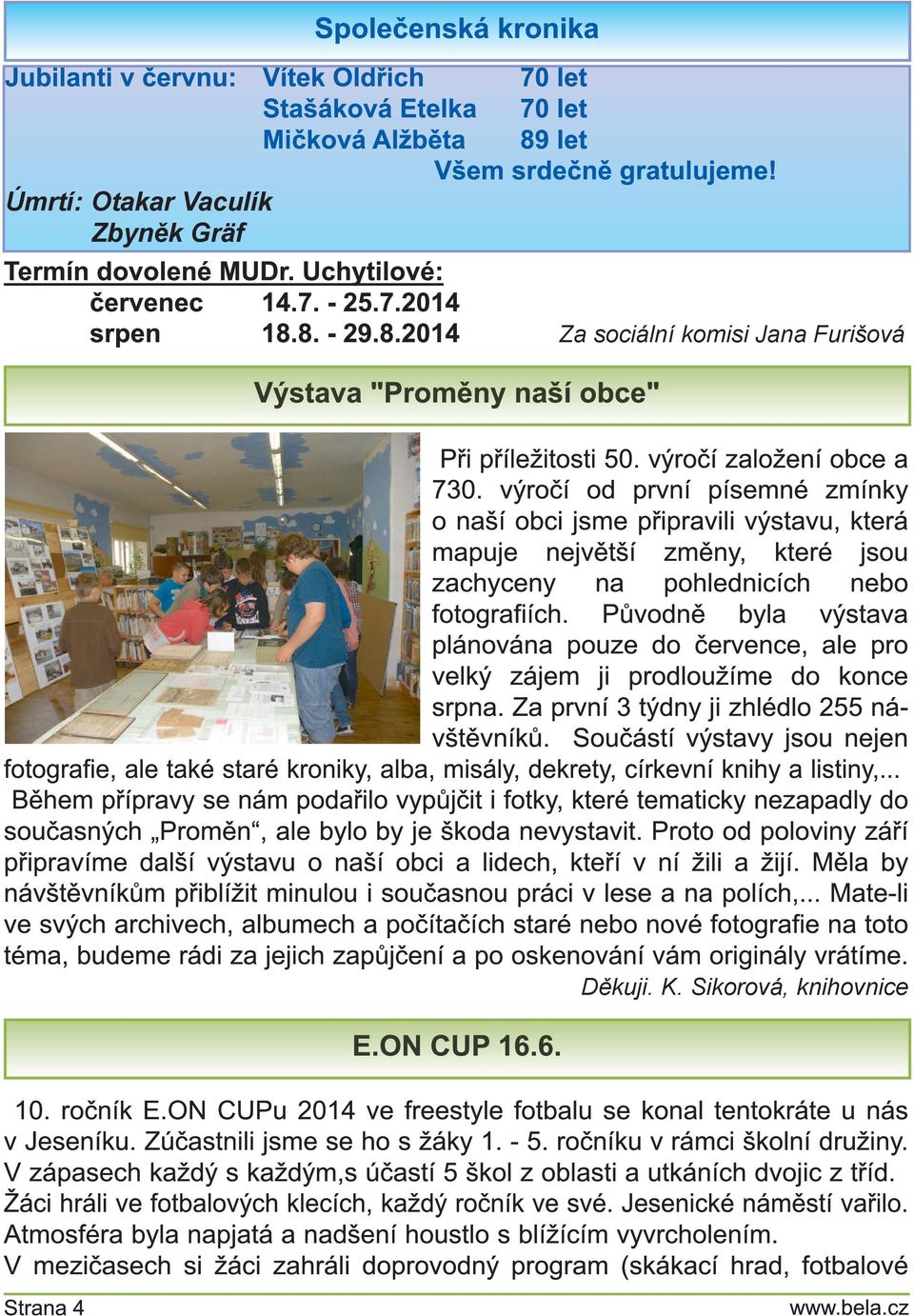výročí od první písemné zmínky o naší obci jsme připravili výstavu, která mapuje největší změny, které jsou zachyceny na pohlednicích nebo fotografiích.