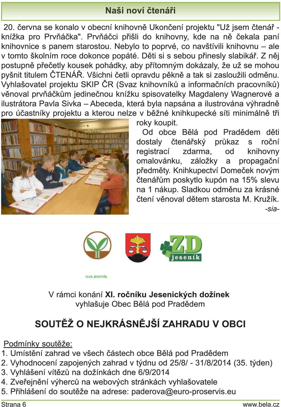 Z něj postupně přečetly kousek pohádky, aby přítomným dokázaly, že už se mohou pyšnit titulem ČTENÁŘ. Všichni četli opravdu pěkně a tak si zasloužili odměnu.