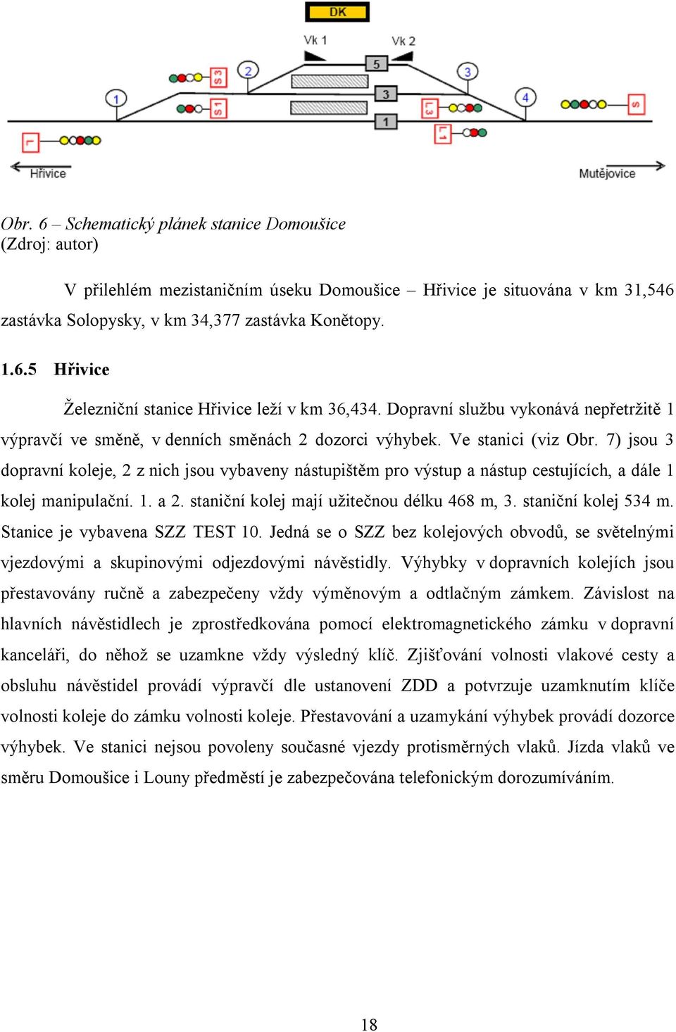 7) jsou 3 dopravní koleje, 2 z nich jsou vybaveny nástupištěm pro výstup a nástup cestujících, a dále 1 kolej manipulační. 1. a 2. staniční kolej mají užitečnou délku 468 m, 3. staniční kolej 534 m.