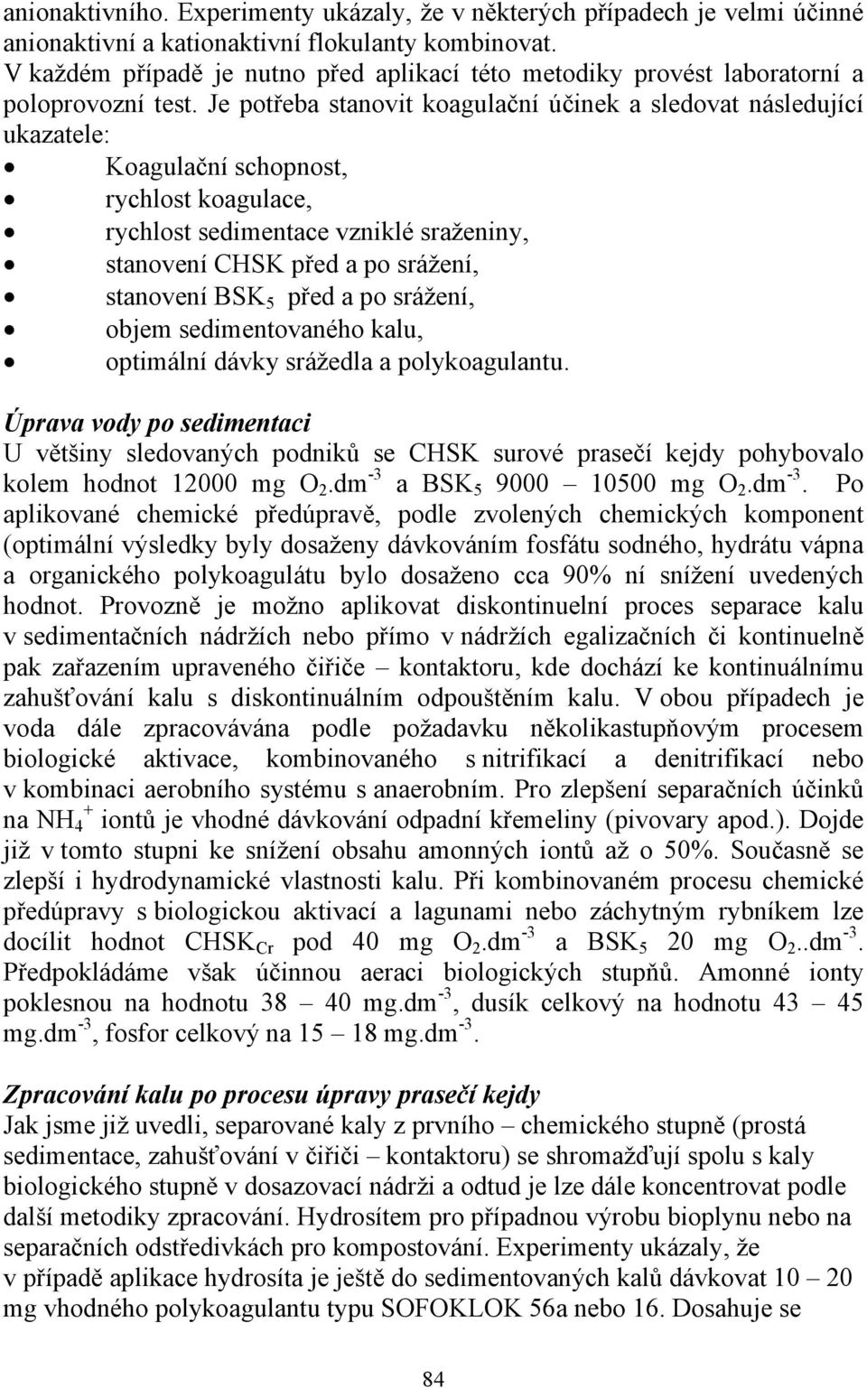 Je potřeba stanovit koagulační účinek a sledovat následující ukazatele: Koagulační schopnost, rychlost koagulace, rychlost sedimentace vzniklé sraženiny, stanovení CHSK před a po srážení, stanovení