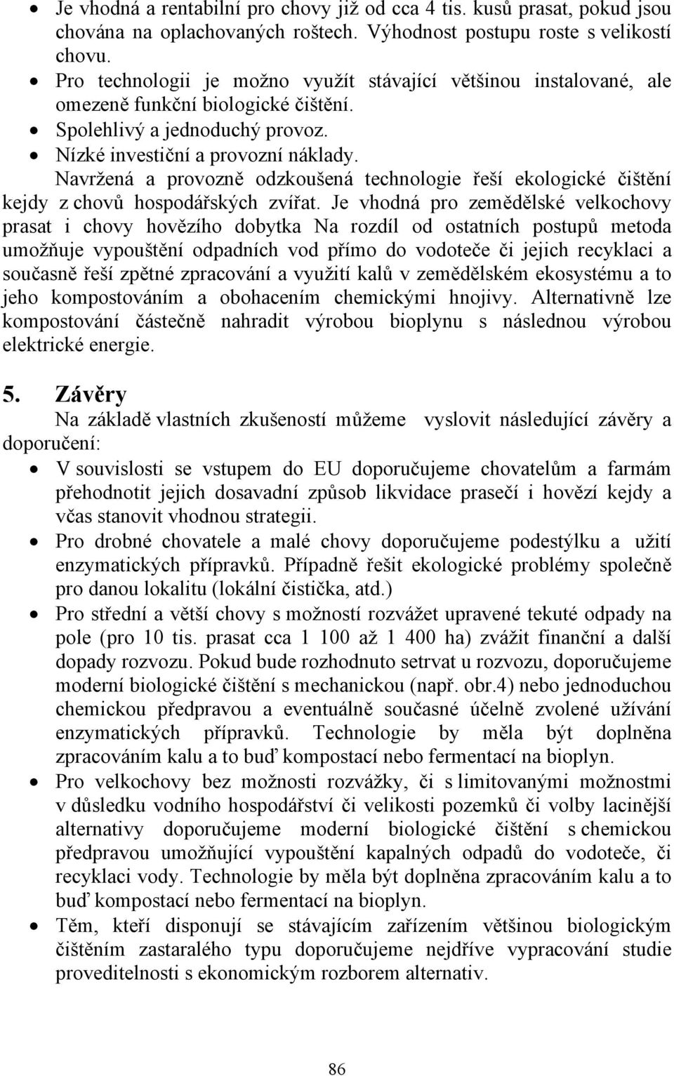 Navržená a provozně odzkoušená technologie řeší ekologické čištění kejdy z chovů hospodářských zvířat.