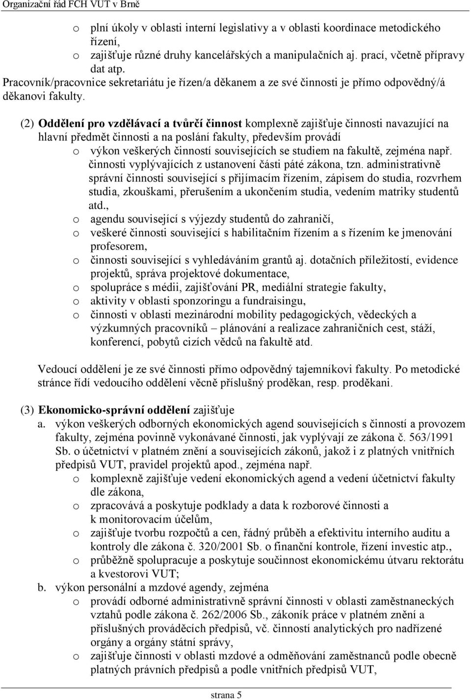 (2) Oddělení pro vzdělávací a tvůrčí činnost komplexně zajišťuje činnosti navazující na hlavní předmět činnosti a na poslání fakulty, především provádí o výkon veškerých činností souvisejících se