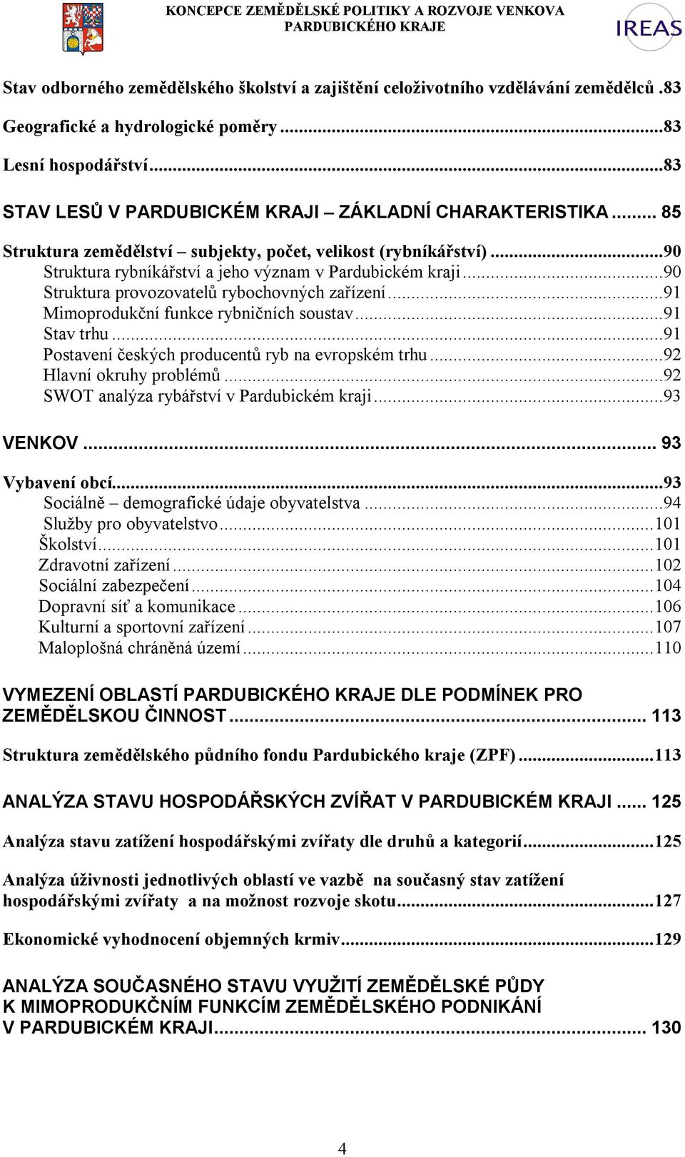 ..90 Struktura provozovatelů rybochovných zařízení...91 Mimoprodukční funkce rybničních soustav...91 Stav trhu...91 Postavení českých producentů ryb na evropském trhu...92 Hlavní okruhy problémů.