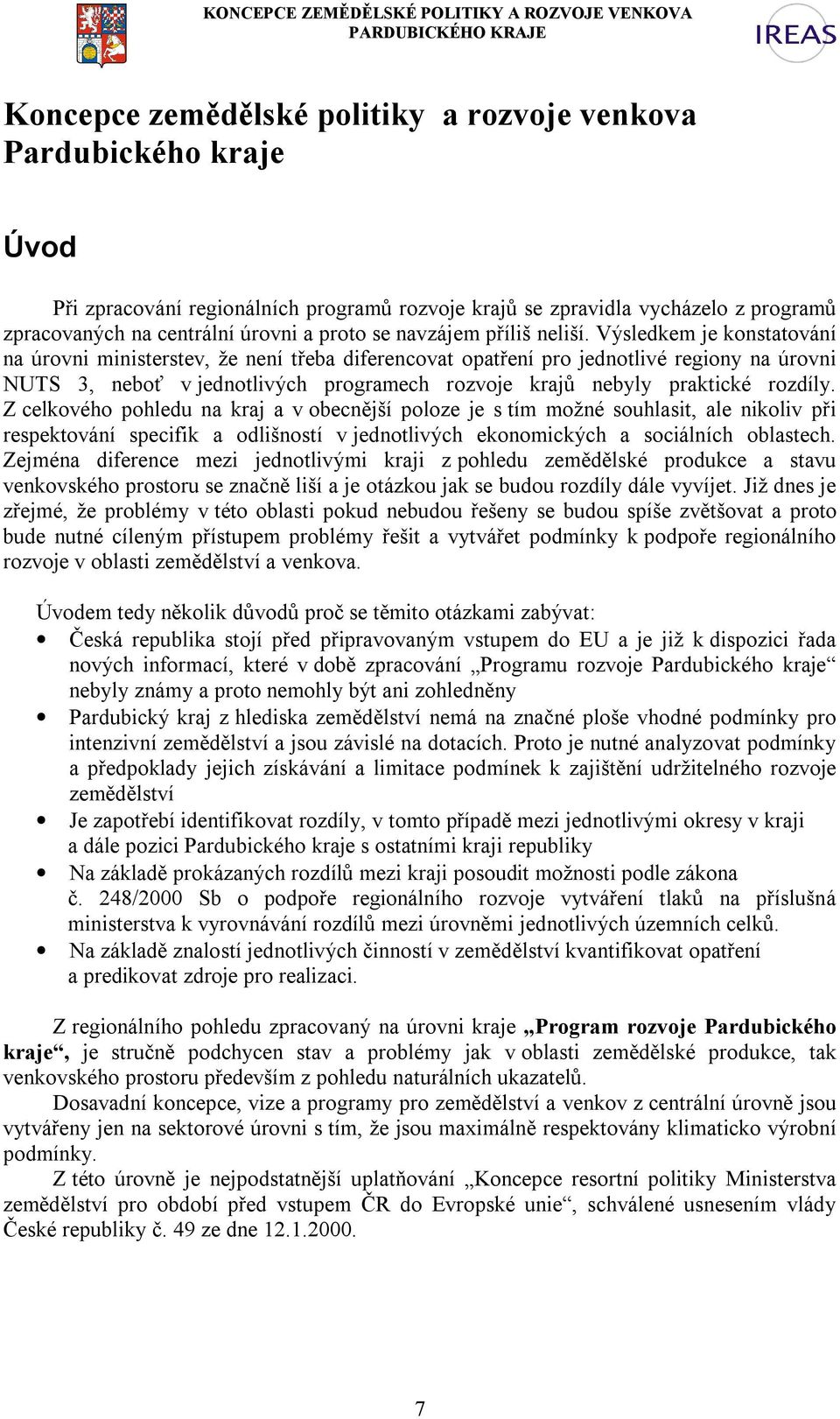 Výsledkem je konstatování na úrovni ministerstev, že není třeba diferencovat opatření pro jednotlivé regiony na úrovni NUTS 3, neboť v jednotlivých programech rozvoje krajů nebyly praktické rozdíly.