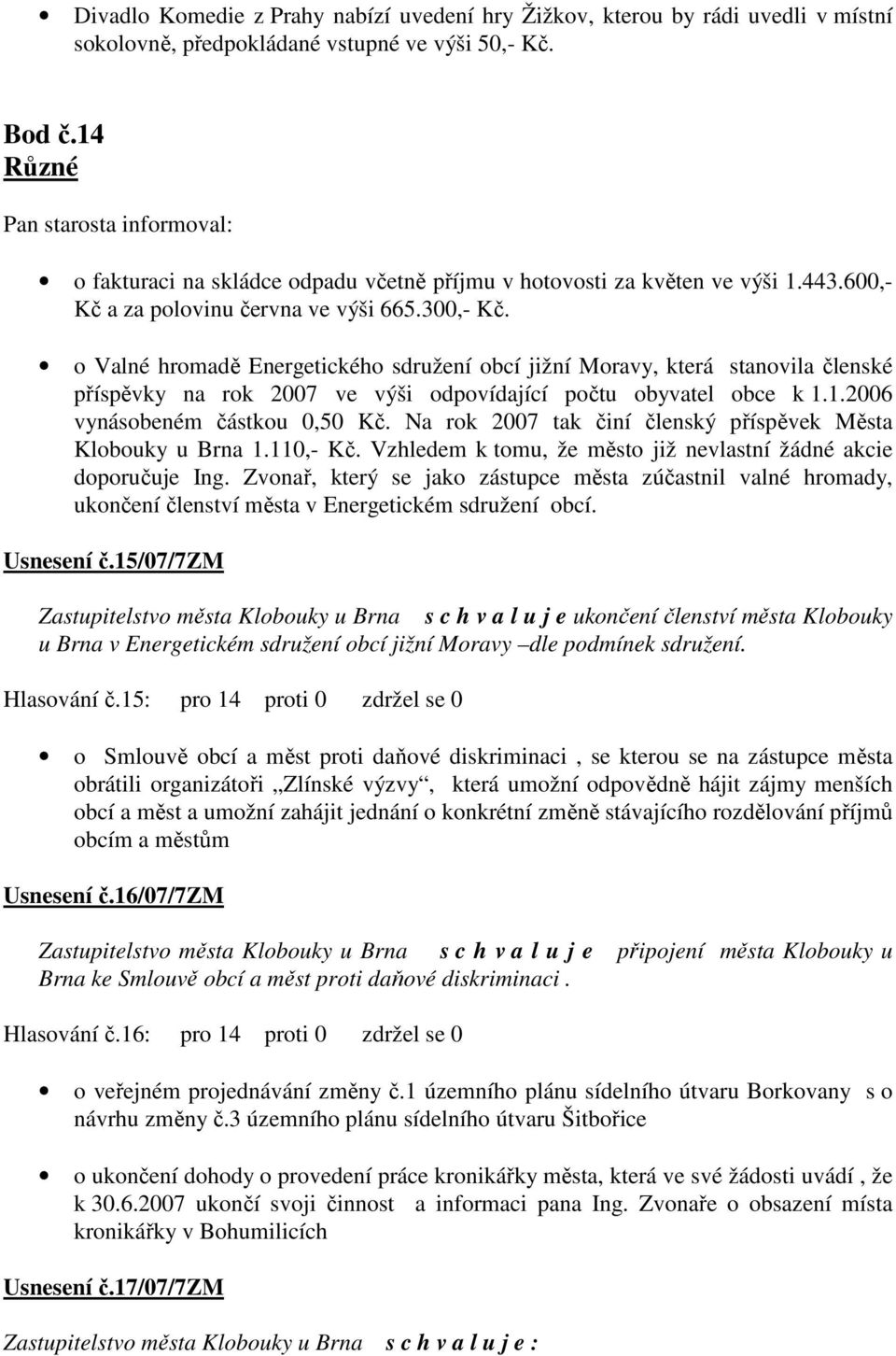 o Valné hromadě Energetického sdružení obcí jižní Moravy, která stanovila členské příspěvky na rok 2007 ve výši odpovídající počtu obyvatel obce k 1.1.2006 vynásobeném částkou 0,50 Kč.