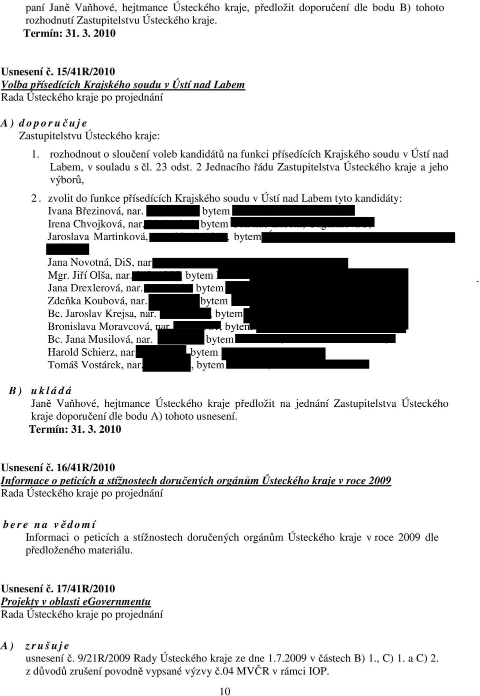 rozhodnout o sloučení voleb kandidátů na funkci přísedících Krajského soudu v Ústí nad Labem, v souladu s čl. 23 odst. 2 Jednacího řádu Zastupitelstva Ústeckého kraje a jeho výborů, 2.