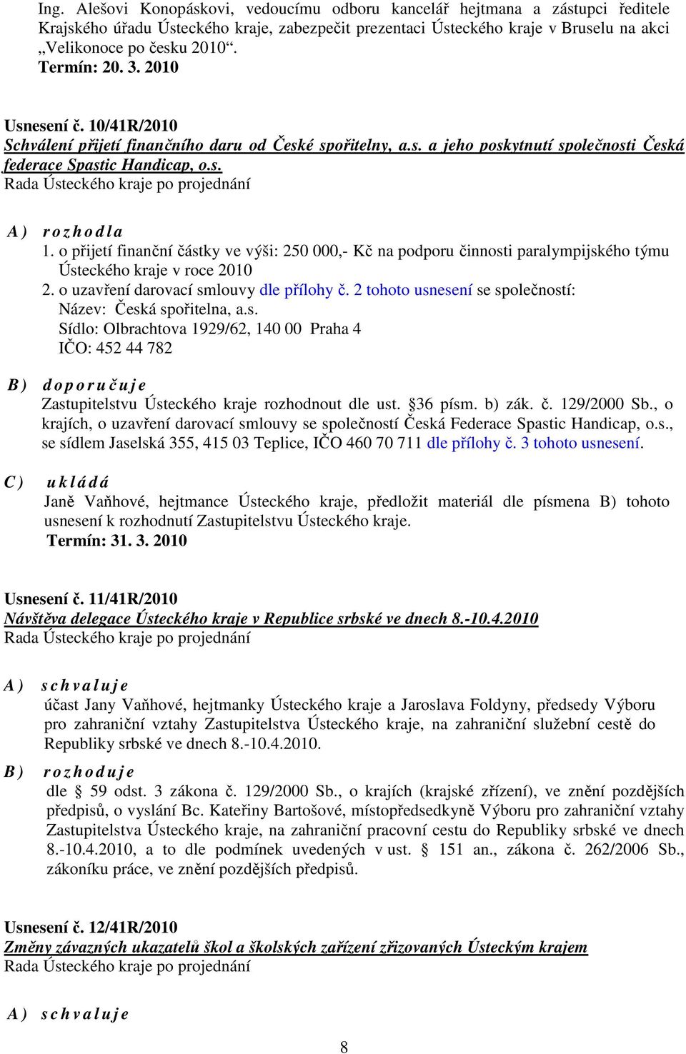 o přijetí finanční částky ve výši: 250 000,- Kč na podporu činnosti paralympijského týmu Ústeckého kraje v roce 2010 2. o uzavření darovací smlouvy dle přílohy č.