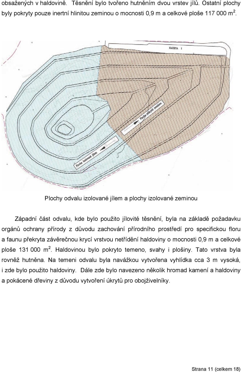 prostředí pro specifickou floru a faunu překryta závěrečnou krycí vrstvou netřídění haldoviny o mocnosti 0,9 m a celkové ploše 131 000 m 2. Haldovinou bylo pokryto temeno, svahy i plošiny.