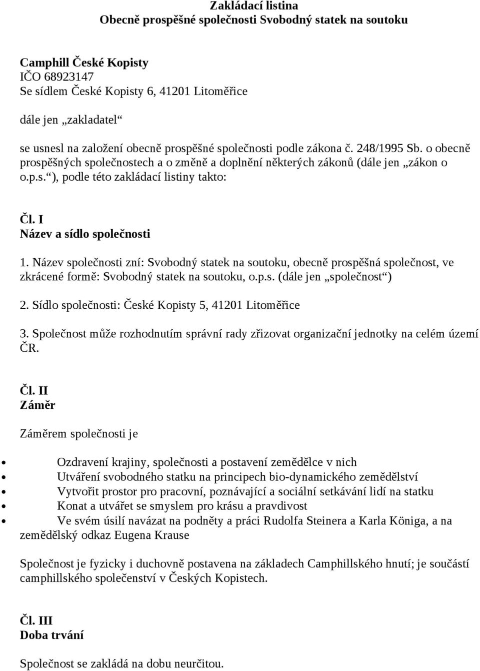 I Název a sídlo společnosti 1. Název společnosti zní: Svobodný statek na soutoku, obecně prospěšná společnost, ve zkrácené formě: Svobodný statek na soutoku, o.p.s. (dále jen společnost ) 2.