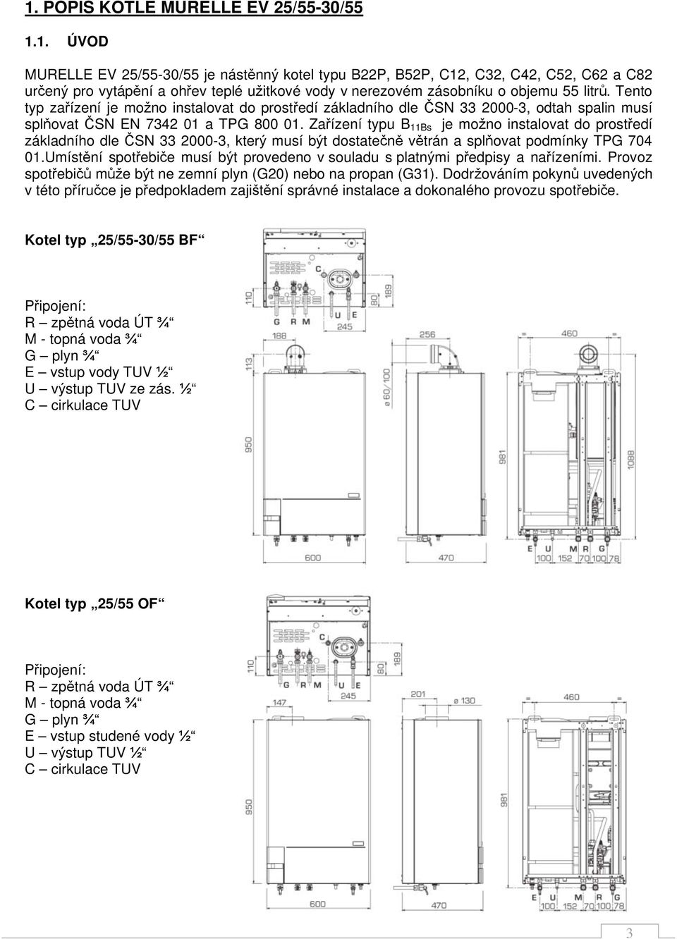 Za ízení typu B 11Bs je mo no instalovat do prost edí základního dle SN 33 2000-3, kter musí b t dostate n v trán a spl ovat podmínky TPG 704 01.